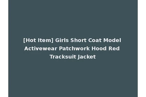 [Hot Item] Girls Short Coat Model Activewear Patchwork Hood Red Tracksuit Jacket