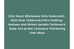 [Hot Item] Wholesale Girls Undershirt 2022 New Children's Clothing Autumn and Winter Jackets Turtleneck Baby Girl Jacket Cashmere Thickening Kids Wear