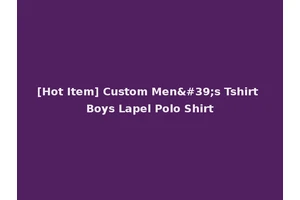 [Hot Item] Custom Men's Tshirt Boys Lapel Polo Shirt