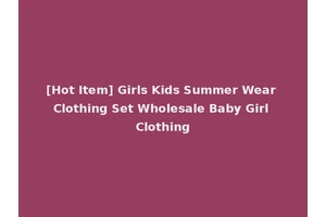 [Hot Item] Girls Kids Summer Wear Clothing Set Wholesale Baby Girl Clothing