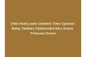 [Hot Item] June Limited Time Special Baby Clothes Children's Dress Princess Dress