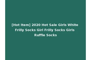 [Hot Item] 2020 Hot Sale Girls White Frilly Socks Girl Frilly Socks Girls Ruffle Socks
