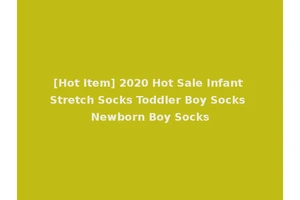 [Hot Item] 2020 Hot Sale Infant Stretch Socks Toddler Boy Socks Newborn Boy Socks