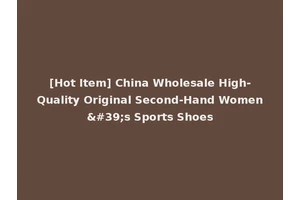 [Hot Item] China Wholesale High-Quality Original Second-Hand Women's Sports Shoes