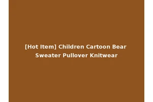[Hot Item] Children Cartoon Bear Sweater Pullover Knitwear