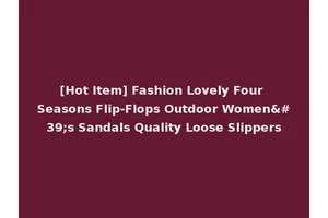 [Hot Item] Fashion Lovely Four Seasons Flip-Flops Outdoor Women's Sandals Quality Loose Slippers