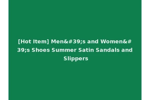 [Hot Item] Men's and Women's Shoes Summer Satin Sandals and Slippers