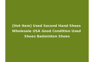 [Hot Item] Used Second Hand Shoes Wholesale USA Good Condition Used Shoes Badminton Shoes