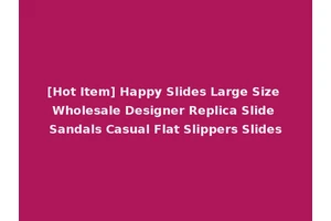 [Hot Item] Happy Slides Large Size Wholesale Designer Replica Slide Sandals Casual Flat Slippers Slides