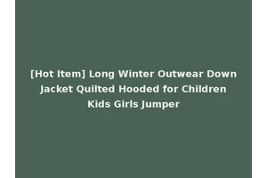 [Hot Item] Long Winter Outwear Down Jacket Quilted Hooded for Children Kids Girls Jumper