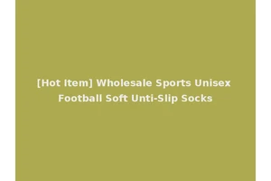[Hot Item] Wholesale Sports Unisex Football Soft Unti-Slip Socks