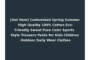[Hot Item] Customized Spring Summer High Quality 100% Cotton Eco-Friendly Sweat Pure Color Sports Style Trousers Pants for Kids Children Outdoor Daily Wear Clothes