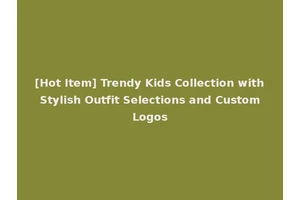 [Hot Item] Trendy Kids Collection with Stylish Outfit Selections and Custom Logos