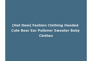 [Hot Item] Fashion Clothing Hooded Cute Bear Ear Pullover Sweater Baby Clothes