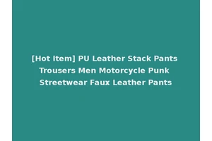 [Hot Item] PU Leather Stack Pants Trousers Men Motorcycle Punk Streetwear Faux Leather Pants