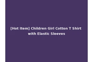[Hot Item] Children Girl Cotton T Shirt with Elastic Sleeves