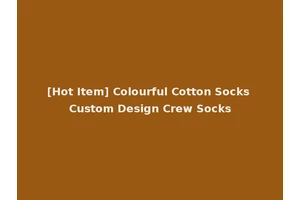 [Hot Item] Colourful Cotton Socks Custom Design Crew Socks