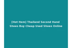 [Hot Item] Thailand Second Hand Shoes Buy Cheap Used Shoes Online