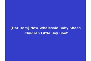 [Hot Item] New Wholesale Baby Shoes Children Little Boy Boot