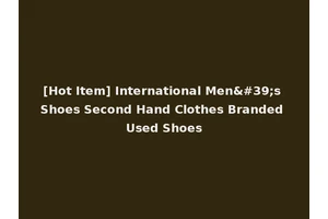 [Hot Item] International Men's Shoes Second Hand Clothes Branded Used Shoes