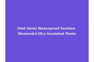 [Hot Item] Waterproof Fashion Women's Insulated Pants
