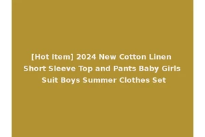 [Hot Item] 2024 New Cotton Linen Short Sleeve Top and Pants Baby Girls Suit Boys Summer Clothes Set
