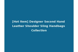[Hot Item] Designer Second Hand Leather Shoulder Sling Handbags Collection