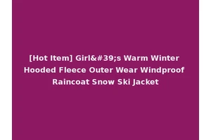 [Hot Item] Girl's Warm Winter Hooded Fleece Outer Wear Windproof Raincoat Snow Ski Jacket