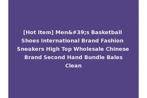 [Hot Item] Men's Basketball Shoes International Brand Fashion Sneakers High Top Wholesale Chinese Brand Second Hand Bundle Bales Clean