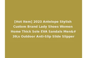 [Hot Item] 2023 Antelope Stylish Custom Brand Lady Shoes Women Home Thick Sole EVA Sandals Men's Outdoor Anti-Slip Slide Slipper