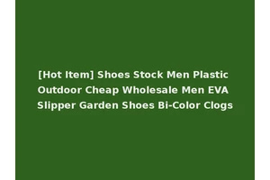 [Hot Item] Shoes Stock Men Plastic Outdoor Cheap Wholesale Men EVA Slipper Garden Shoes Bi-Color Clogs