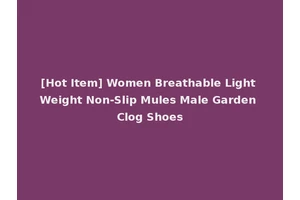 [Hot Item] Women Breathable Light Weight Non-Slip Mules Male Garden Clog Shoes