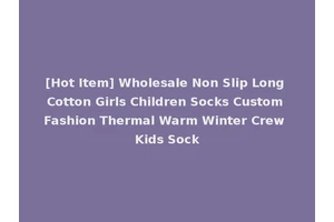 [Hot Item] Wholesale Non Slip Long Cotton Girls Children Socks Custom Fashion Thermal Warm Winter Crew Kids Sock