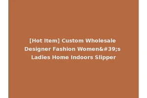 [Hot Item] Custom Wholesale Designer Fashion Women's Ladies Home Indoors Slipper