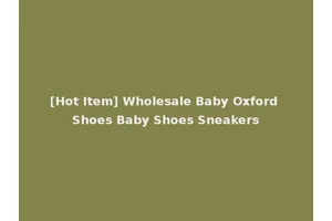 [Hot Item] Wholesale Baby Oxford Shoes Baby Shoes Sneakers