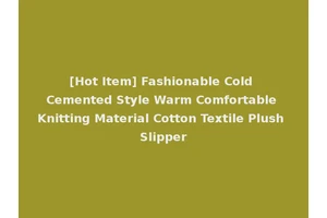 [Hot Item] Fashionable Cold Cemented Style Warm Comfortable Knitting Material Cotton Textile Plush Slipper