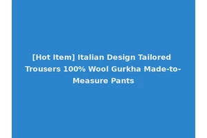 [Hot Item] Italian Design Tailored Trousers 100% Wool Gurkha Made-to-Measure Pants