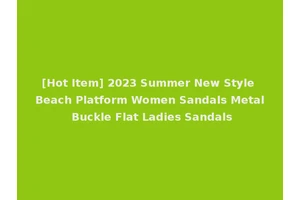 [Hot Item] 2023 Summer New Style Beach Platform Women Sandals Metal Buckle Flat Ladies Sandals
