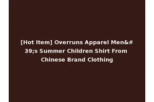 [Hot Item] Overruns Apparel Men's Summer Children Shirt From Chinese Brand Clothing