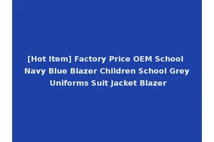 [Hot Item] Factory Price OEM School Navy Blue Blazer Children School Grey Uniforms Suit Jacket Blazer