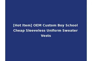 [Hot Item] OEM Custom Boy School Cheap Sleeveless Uniform Sweater Vests