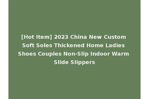 [Hot Item] 2023 China New Custom Soft Soles Thickened Home Ladies Shoes Couples Non-Slip Indoor Warm Slide Slippers