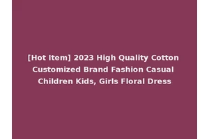[Hot Item] 2023 High Quality Cotton Customized Brand Fashion Casual Children Kids, Girls Floral Dress