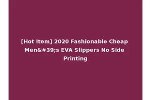 [Hot Item] 2020 Fashionable Cheap Men's EVA Slippers No Side Printing