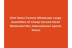 [Hot Item] Factory Wholesale Large Quantities of Cheap Second-Hand Women's International Sports Shoes