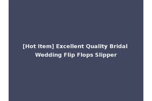 [Hot Item] Excellent Quality Bridal Wedding Flip Flops Slipper