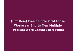 [Hot Item] Free Sample OEM Loose Workwear Shorts Men Multiple Pockets Work Casual Short Pants