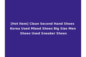 [Hot Item] Clean Second Hand Shoes Korea Used Mixed Shoes Big Size Men Shoes Used Sneaker Shoes