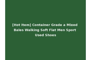 [Hot Item] Container Grade a Mixed Bales Walking Soft Flat Men Sport Used Shoes