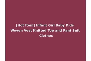 [Hot Item] Infant Girl Baby Kids Woven Vest Knitted Top and Pant Suit Clothes